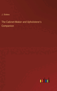 The Cabinet-Maker and Upholsterer's Companion