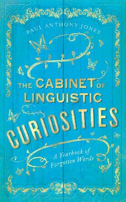 The Cabinet of Linguistic Curiosities: A Yearbook of Forgotten Words - Jones, Paul Anthony