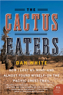 The Cactus Eaters: How I Lost My Mind--And Almost Found Myself--On the Pacific Crest Trail