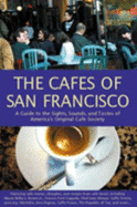 The Cafes of San Francisco: a Guide to the Sights, Sounds, and Tastes of America's Original Cafe Society