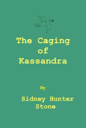 The Caging of Kassandra - Stone, Sidney Hunter