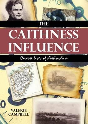 The Caithness Influence: Diverse Lives of Distinction - Campbell, Valerie