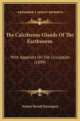 The Calciferous Glands of the Earthworm: With Appendix on the Circulation (1899) - Harrington, Nathan Russell