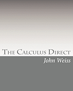 The Calculus Direct: An Intuitively Obvious Approach to a Basic Understanding of the Calculus for the Casual Observer