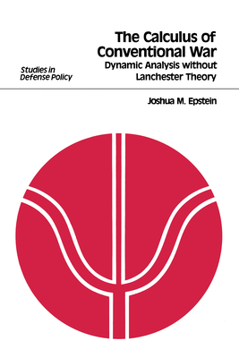 The Calculus of Conventional War: Dynamic Analysis without Lanchester Theory - Epstein, Joshua M