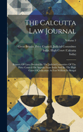 The Calcutta Law Journal: Reports Of Cases Decided By The Judicial Committee Of The Privy Council On Appeals From India And By The High Court Of Judicature At Fort William In Bengal; Volume 3