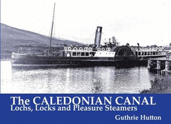 The Caledonian Canal: Lochs, Locks and Pleasure Steamers
