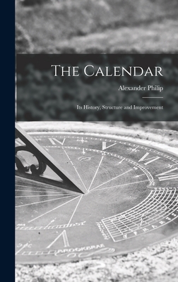 The Calendar: Its History, Structure and Improvement - Philip, Alexander