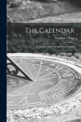 The Calendar: Its History, Structure and Improvement - Philip, Alexander