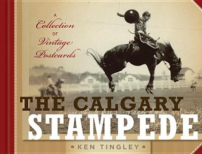 The Calgary Stampede: A Collection of Vintage Postcards - Tingley, Ken (Compiled by)