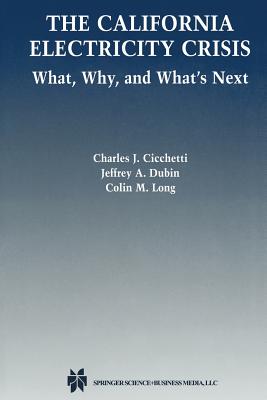 The California Electricity Crisis: What, Why, and What's Next - Cicchetti, Charles J, and Dubin, Jeffrey A, and Long, Colin M