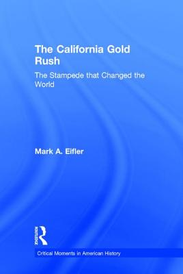 The California Gold Rush: The Stampede that Changed the World - Eifler, Mark A