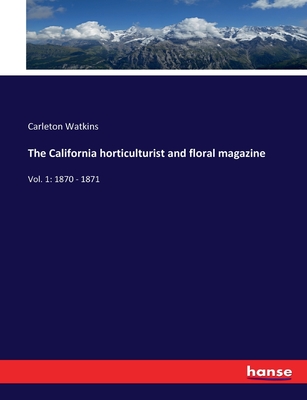 The California horticulturist and floral magazine: Vol. 1: 1870 - 1871 - Watkins, Carleton