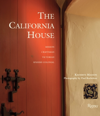 The California House: Adobe. Craftsman. Victorian. Spanish Colonial Revival - Masson, Kathryn, and Rocheleau, Paul (Photographer), and Winter, Robert (Foreword by)