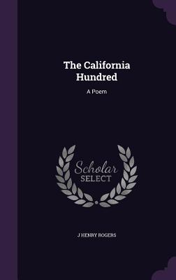 The California Hundred: A Poem - Rogers, J Henry