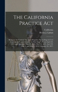 The California Practice Act: Being an Act Entitled "An Act to Regulate Proceedings in Civil Cases in the Courts of Justice in This State", Passed April 29, 1851, and Amended May 18, 1853; May 18, 1854; April 28, May 4, and May 7, 1855; February 20, 1857;