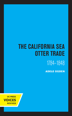 The California Sea Otter Trade 1784-1848 - Adele, Ogden