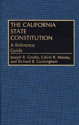 The California State Constitution: A Reference Guide - Cunningham, Richard B, Professor, and Grodin, Joseph R, and Massey, Calvin