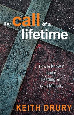 The Call of a Lifetime: How to Know If God Is Leading You to the Ministry - Drury, Keith