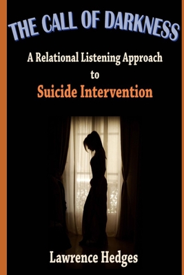 The Call of Darkness: A Relational Listening Approach to Suicide Intervention - Hedges Ph D, Lawrence E