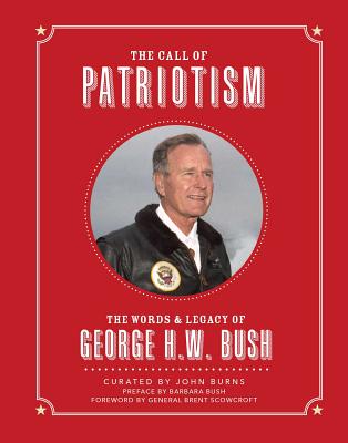 The Call of Patriotism: The Words and Legacy of George H.W. Bush - Burns, John (Compiled by)