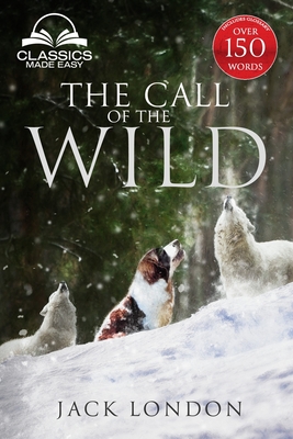 The Call of the Wild - Unabridged with Full Glossary, Historic Orientation, Character and Location Guide - London, Jack, and Classics Made Easy (Appendix by)