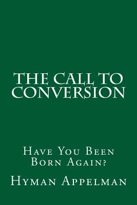 The Call to Conversion: Have You Been Born Again? - Appelman, Hyman