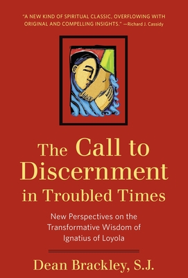 The Call to Discernment in Troubled Times: New Perspectives on the Transformative Wisdom of Ignatius of Loyola - Brackley, Dean