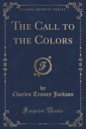 The Call to the Colors (Classic Reprint)