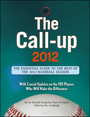 The Call-Up 2012 (Custom): The Essential Guide to the Rest of the 2012 Baseball Season - Baseball Prospectus Team of Experts (Compiled by), and Lindbergh, Ben (Editor)