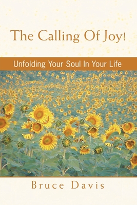 The Calling of Joy!: Unfolding Your Soul in Your Life - Davis, Bruce