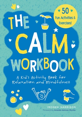 The Calm Workbook: A Kid's Activity Book for Relaxation and Mindfulness - Harrison, Imogen, and Ashman-Wymbs, Amanda (Foreword by)