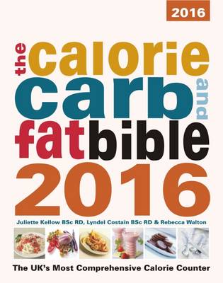 The Calorie, Carb and Fat Bible 2016: The UK's Most Comprehensive Calorie Counter - Costain, Lyndel, and Kellow, Juliette, and Walton, Rebecca