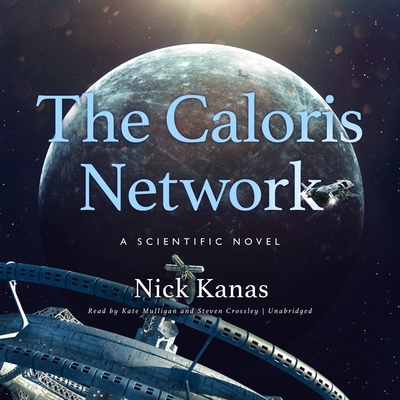 The Caloris Network: A Scientific Novel - Kanas, Nick, and Crossley, Steven (Read by), and Mulligan, Kate (Read by)