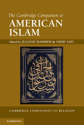 The Cambridge Companion to American Islam - Hammer, Juliane (Editor), and Safi, Omid (Editor)