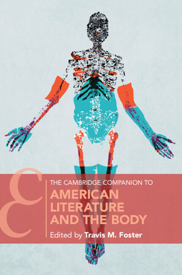 The Cambridge Companion to American Literature and the Body - Foster, Travis M (Editor)