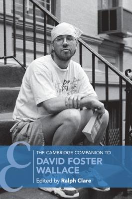 The Cambridge Companion to David Foster Wallace - Clare, Ralph (Editor)