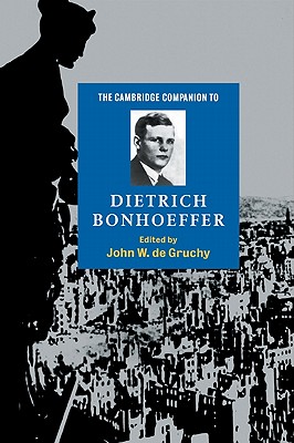 The Cambridge Companion to Dietrich Bonhoeffer - de Gruchy, John W (Editor)