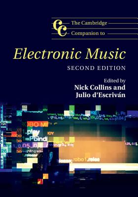 The Cambridge Companion to Electronic Music - Collins, Nick, Dr. (Editor), and D'Escrivan, Julio (Editor)