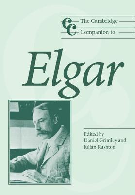 The Cambridge Companion to Elgar - Grimley, Daniel M (Editor), and Rushton, Julian (Editor), and Cross, Jonathan (Editor)