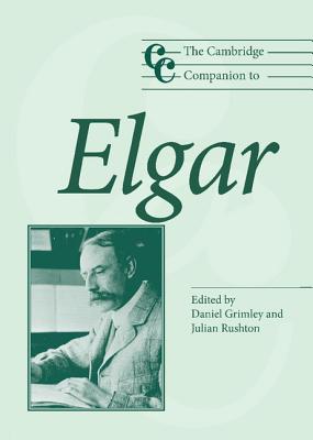 The Cambridge Companion to Elgar - Grimley, Daniel M (Editor), and Rushton, Julian (Editor)