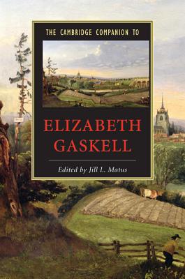 The Cambridge Companion to Elizabeth Gaskell - Matus, Jill L (Editor)