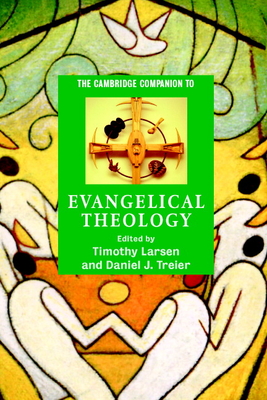 The Cambridge Companion to Evangelical Theology - Larsen, Timothy (Editor), and Treier, Daniel J (Editor)