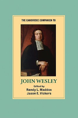 The Cambridge Companion to John Wesley - Maddox, Randy L (Editor), and Vickers, Jason E (Editor)