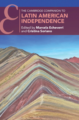 The Cambridge Companion to Latin American Independence - Echeverri, Marcela (Editor), and Soriano, Cristina (Editor)