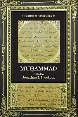 The Cambridge Companion to Muhammad - Brockopp, Jonathan E (Editor)