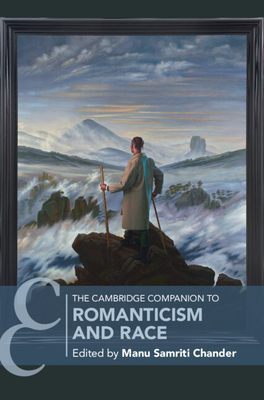 The Cambridge Companion to Romanticism and Race - Chander, Manu Samriti (Editor)