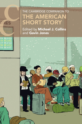 The Cambridge Companion to the American Short Story - Collins, Michael J. (Editor), and Jones, Gavin (Editor)