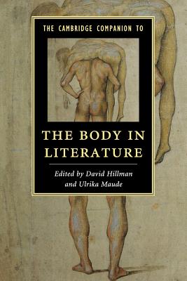 The Cambridge Companion to the Body in Literature - Hillman, David (Editor), and Maude, Ulrika (Editor)