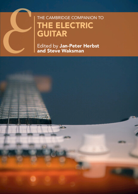 The Cambridge Companion to the Electric Guitar - Herbst, Jan-Peter (Editor), and Waksman, Steve (Editor)